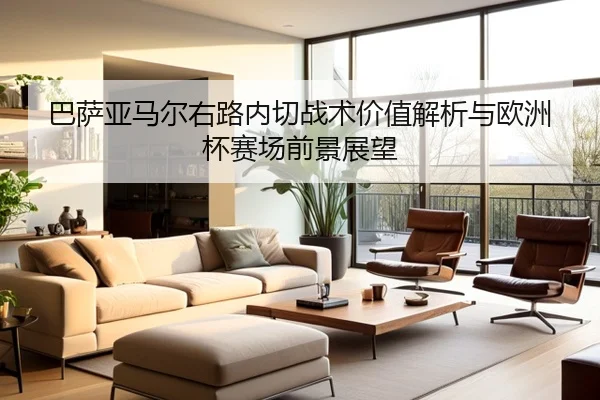 巴萨亚马尔右路内切战术价值解析与欧洲杯赛场前景展望